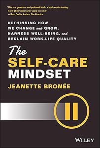The Self-Care Mindset: Rethinking How We Change and Grow, Harness Well-Being, and Reclaim Work-Life Quality by Jeanette Bronee