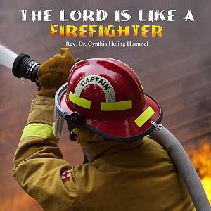 The Lord is Like a Firefighter by Rev. Dr. Cynthia Huling Hummel