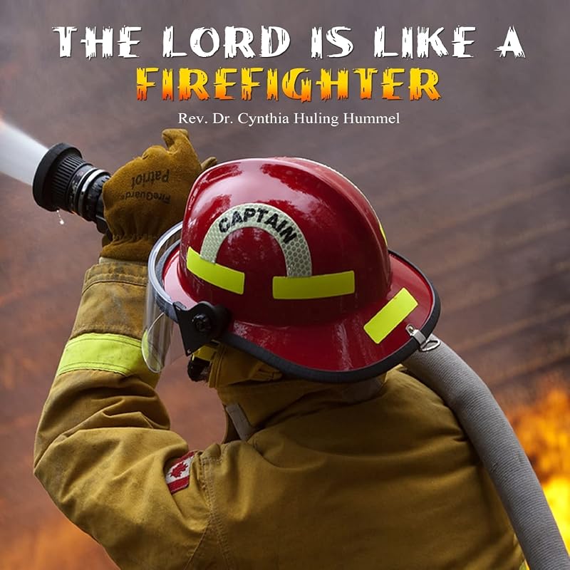 The Lord is Like a Firefighter by Rev. Dr. Cynthia Huling Hummel