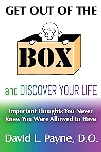 Get out of the Box and Discover Your Life: Important Thoughts You Never Knew You Were Allowed to Have by David L. Payne D.O.