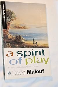 A Spirit of Play: The Making of the Australian Consciousness - 1998 Boyer Lectures by David;Australian Broadcasting Corporation Malouf