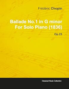 Ballade No.1 in G Minor by Frèdèric Chopin for Solo Piano (1836) Op.23