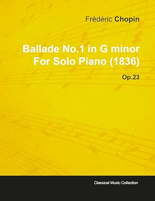 Ballade No.1 in G Minor by Frèdèric Chopin for Solo Piano (1836) Op.23