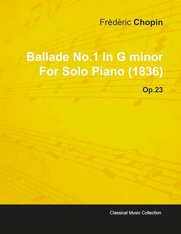 Ballade No.1 in G Minor by Frèdèric Chopin for Solo Piano (1836) Op.23 by Frédéric Chopin
