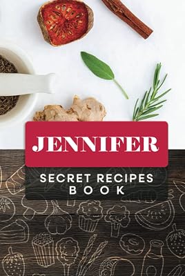 Jennifer Secret Recipes Book: Custom Recipe book Journal for birthday Gift, Personalized name ( Jennifer ) to Write in for your wife, mother sister & ... all Your Special Recipes 6" x 9" 110 pages