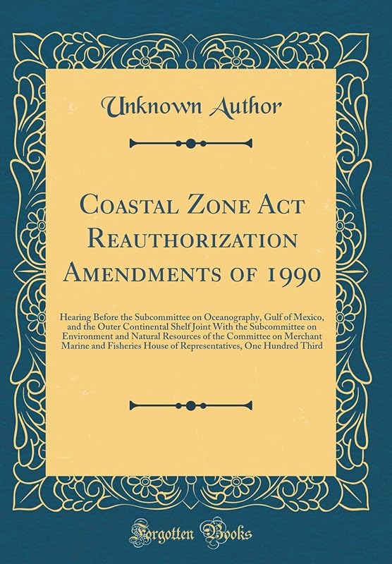 Coastal Zone Act Reauthorization Amendments of 1990: Hearing Before the Subcommittee on Oceanography, Gulf of Mexico, and the Outer Continental Shelf ... of the Committee on Merchant Marine and by Unknown