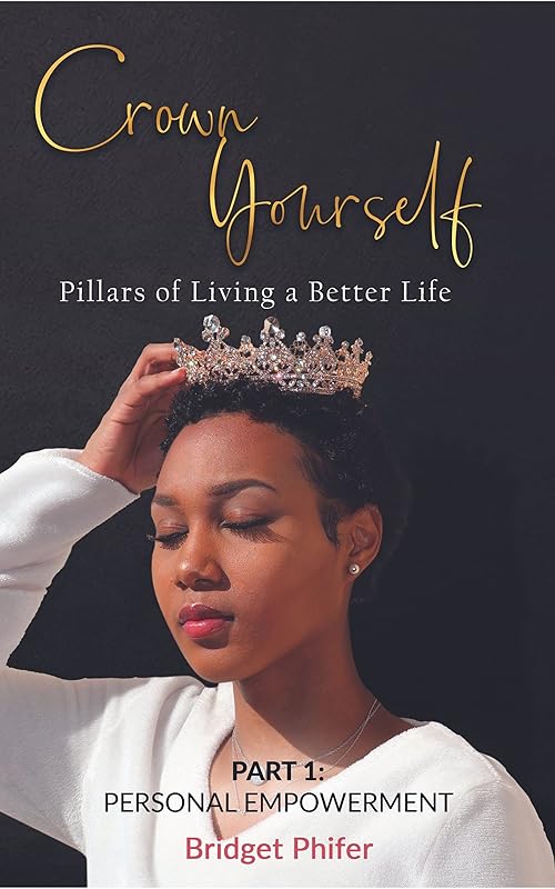 Crown Yourself: Pillars of Living a Better Life (Crown Yourself Pillars of Living a Better Life) by Bridget Phifer