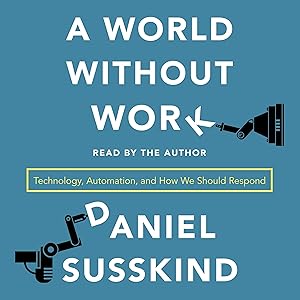 A World Without Work: Technology, Automation, and How We Should Respond by Daniel Susskind