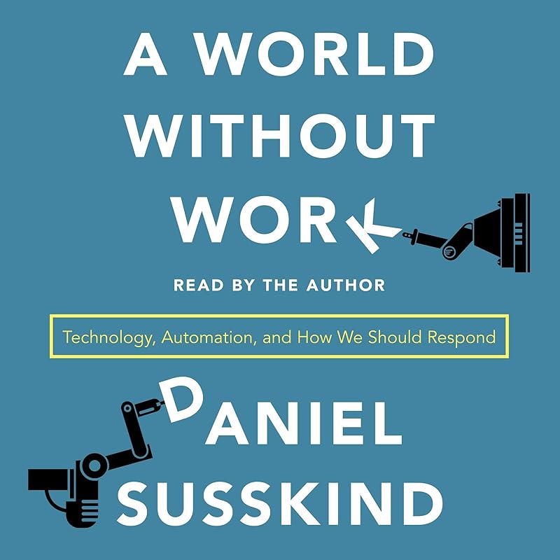 A World Without Work: Technology, Automation, and How We Should Respond by Daniel Susskind
