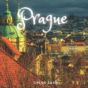Prague: A Beautiful Print Landscape Art Picture Country Travel Photography Meditation Coffee Table Book of Czech Republic by Chloe Zaxu