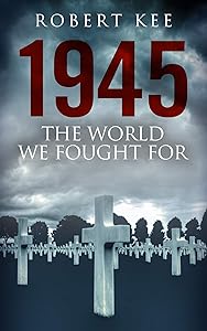 1945: The World We Fought For (The Second World War Book 2) by Robert Kee