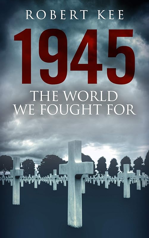 1945: The World We Fought For (The Second World War Book 2) by Robert Kee