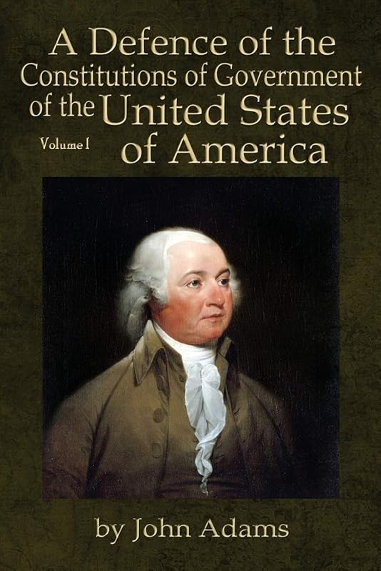 A Defence of the Constitutions of Government of the United States of America: Volume I by John Adams