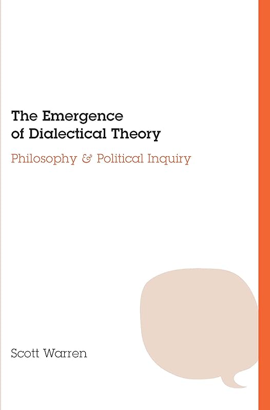The Emergence of Dialectical Theory: Philosophy and Political Inquiry by Scott Warren
