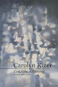 Cool, Calm, and Collected: Poems 1960-2000 by Carolyn Kizer