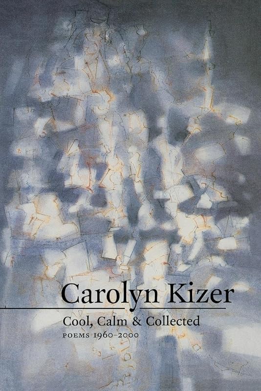 Cool, Calm, and Collected: Poems 1960-2000 by Carolyn Kizer
