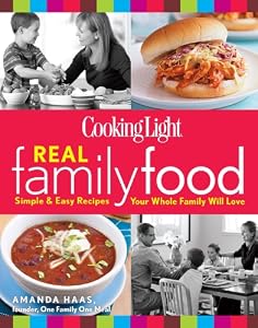 Cooking Light Real Family Food: Simple &amp; Easy Recipes Your Whole Family Will Love