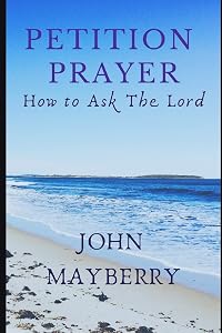Petition Prayer: How To Ask The Lord by John Mayberry