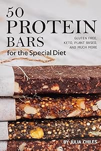 50 Protein Bars for the Special Diet: Gluten Free, Keto, Plant Based, and Much More by Julia Chiles