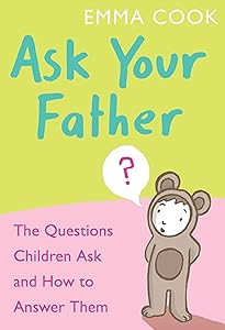 Ask Your Father: The Questions Children Ask - and How to Answer Them by cook-emma