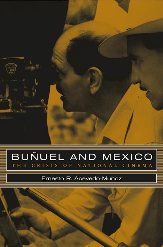 Bunuel and Mexico: The Crisis of National Cinema by Ernesto R. Acevedo-Muñoz