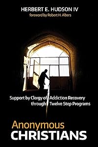 Anonymous Christians: Support by Clergy of Addiction Recovery through Twelve Step Programs by Herbert E. Hudson IV
