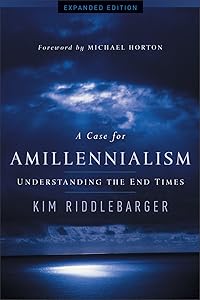A Case for Amillennialism: Understanding the End Times by Pastor Kim Riddlebarger
