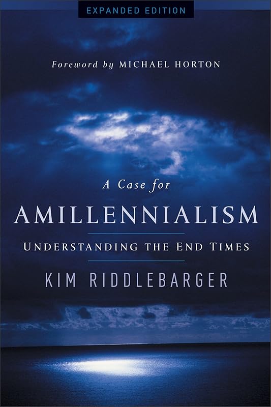A Case for Amillennialism: Understanding the End Times by Pastor Kim Riddlebarger