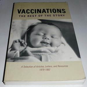 Vaccinations: The Rest of the Story : A Selection of Articles, Letters, and Resources 1979-1992