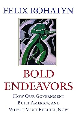 Bold Endeavors: How Our Government Built America, and Why It Must Rebuild Now
