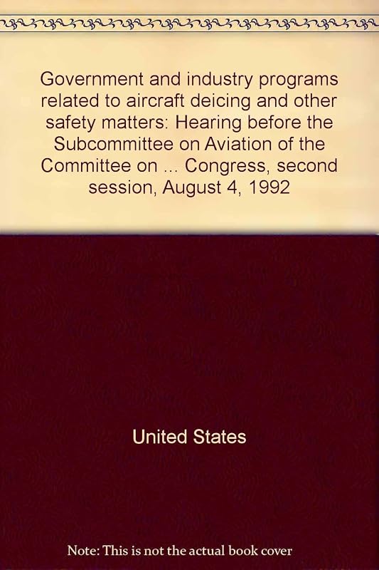 Government and industry programs related to aircraft deicing and other safety matters: Hearing before the Subcommittee on Aviation of the Committee on ... Congress, second session, August 4, 1992 by United States