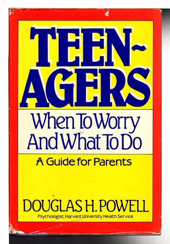 Teenagers: When to Worry and What to Do by Douglas Powell