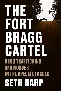 The Fort Bragg Cartel: Drug Trafficking and Murder in the Special Forces by Seth Harp