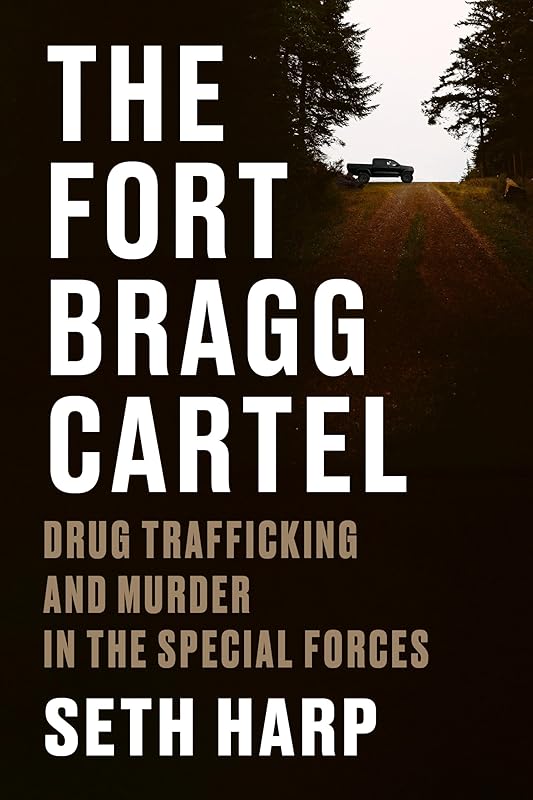 The Fort Bragg Cartel: Drug Trafficking and Murder in the Special Forces by Seth Harp