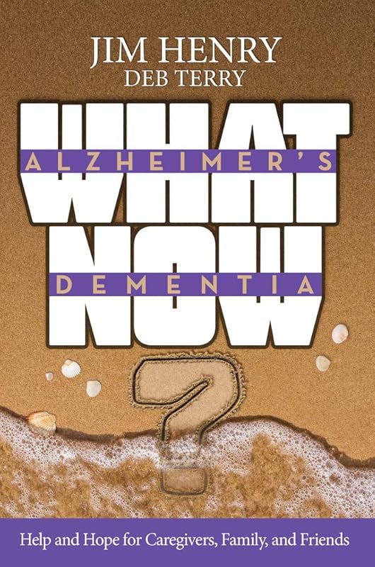 Alzheimer's Dementia What Now?: Help and Hope for Caregivers, Family, and Friends by Deb Terry
