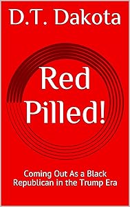 Red Pilled!: Coming Out As a Black Republican in the Trump Era by D.T. Dakota
