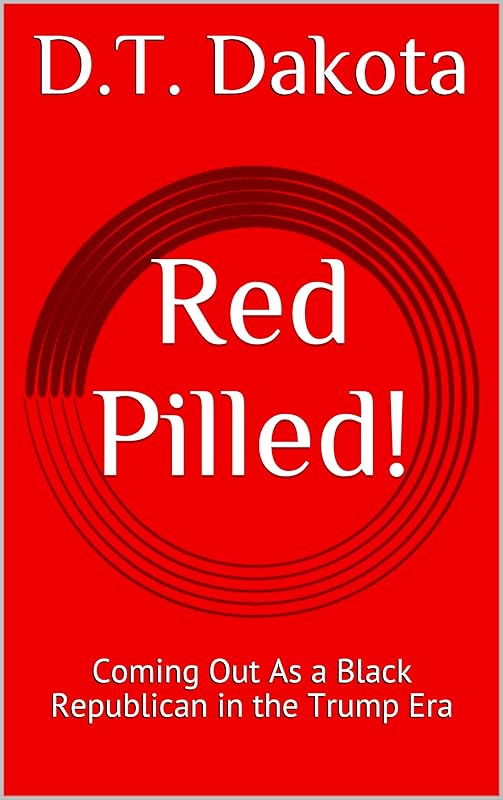 Red Pilled!: Coming Out As a Black Republican in the Trump Era by D.T. Dakota