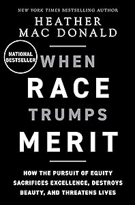 When Race Trumps Merit: How the Pursuit of Equity Sacrifices Excellence, Destroys Beauty, and Threatens Lives by Heather Mac Donald