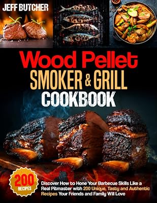 Wood Pellet Smoker and Grill Cookbook: Discover 200 Unique, Tasty, and Authentic Recipes Your Friends and Family Will Love to Smoke and Grill with Your Wood Pellet Smoker like a Real Pitmaster