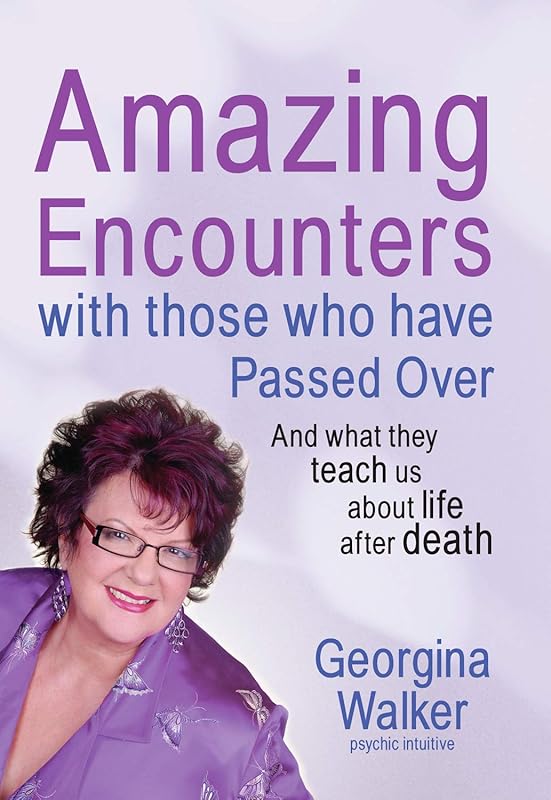 Amazing Encounters with Those Who Have Passed Over: And What They Teach Us About Life After Death by Georgina Walker