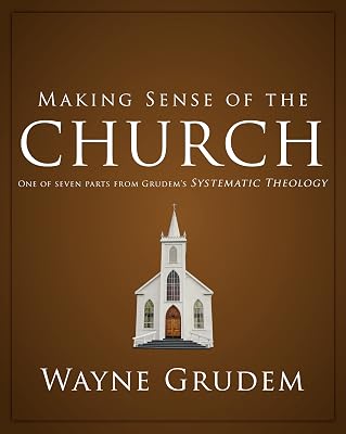 Making Sense of the Church: One of Seven Parts from Grudem's Systematic Theology (6) (Making Sense of Series)
