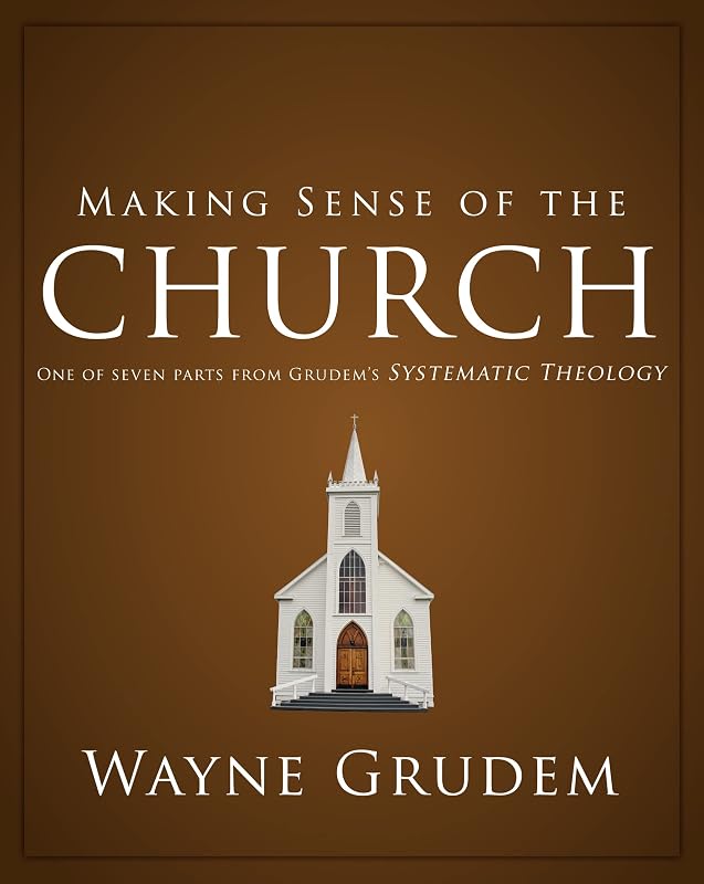 Making Sense of the Church: One of Seven Parts from Grudem's Systematic Theology (6) (Making Sense of Series) by Wayne A. Grudem