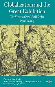 Globalization and the Great Exhibition: The Victorian New World Order (Palgrave Studies in Nineteenth-Century Writing and Culture)