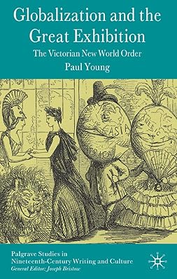 Globalization and the Great Exhibition: The Victorian New World Order (Palgrave Studies in Nineteenth-Century Writing and Culture)