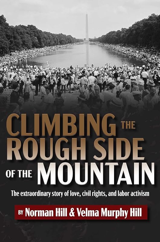 Climbing the Rough Side of the Mountain: The Extraordinary Story of Love, Civil Rights, and Labor Activism by Norman Hill