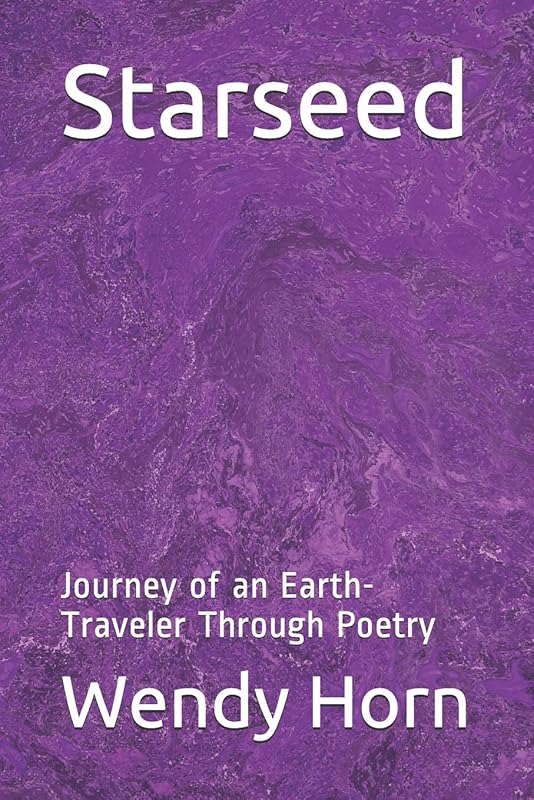 Starseed: Journey of an Earth-Traveler Through Poetry by Miss Wendy Marie Horn