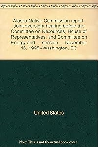 Alaska Native Commission report: Joint oversight hearing before the Committee on Resources, House of Representatives, and Committee on Energy and ... session ... November 16, 1995--Washington, DC