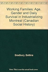 Working Families: Age, Gender, and Daily Survival in Industrializing Montreal (Canadian Social History Series) by Bettina Bradbury