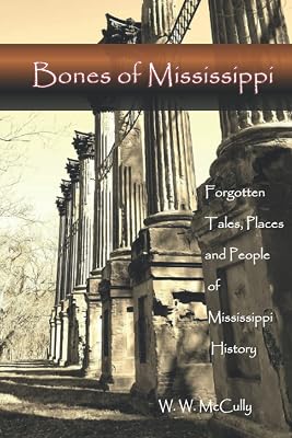 Bones of Mississippi: Forgotten Tales, Places and People of Mississippi
