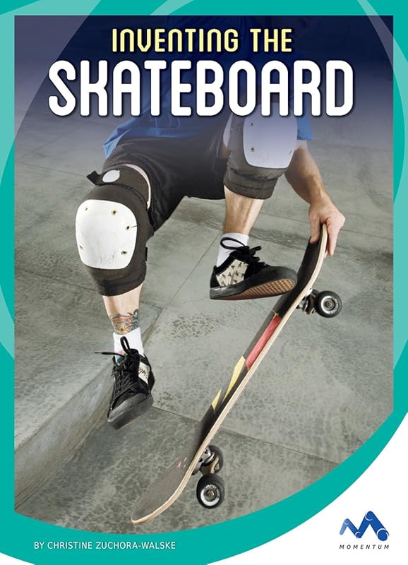 Inventing the Skateboard (The Spark of Invention) by Christine Zuchora-Walske